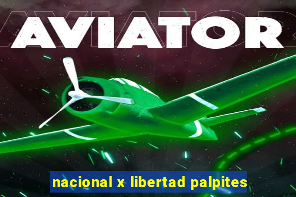 nacional x libertad palpites